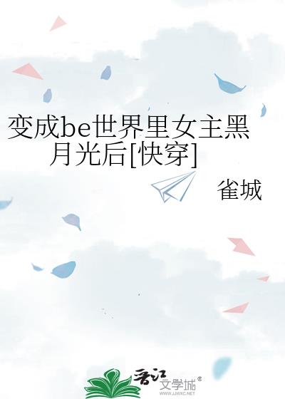 变成be世界里女主黑月光后[快穿]