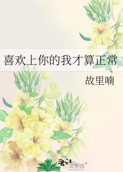 喜欢上你的我才算正常