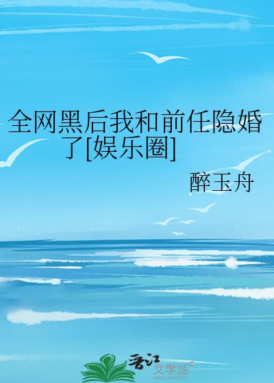 全网黑后我和前任隐婚了[娱乐圈]