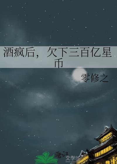 酒疯后，欠下三百亿星币