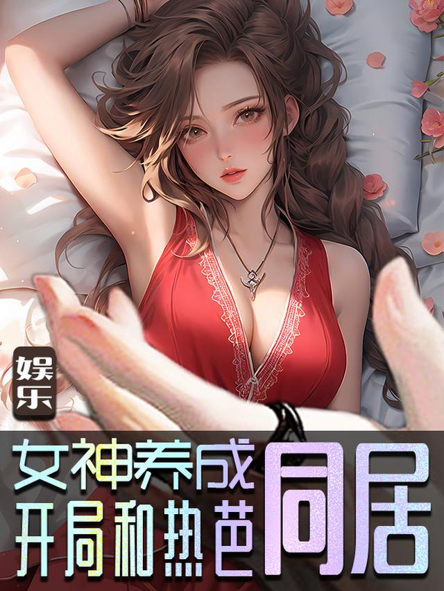 娱乐：女神养成,开局和热芭同居